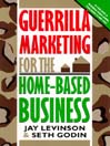 Guerrilla Marketing for the Home-Based Business